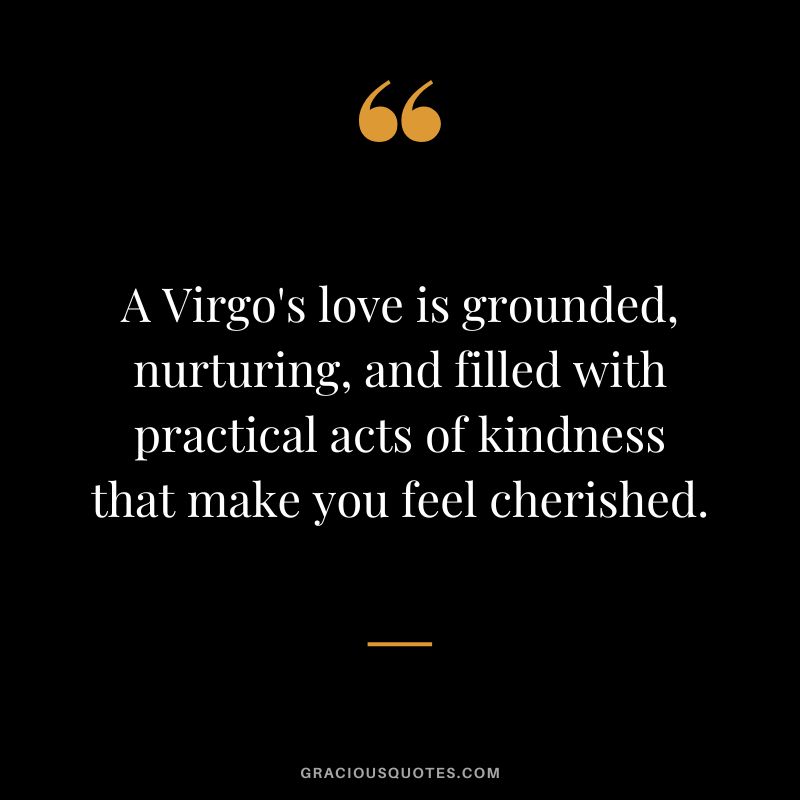 A Virgo's love is grounded, nurturing, and filled with practical acts of kindness that make you feel cherished.