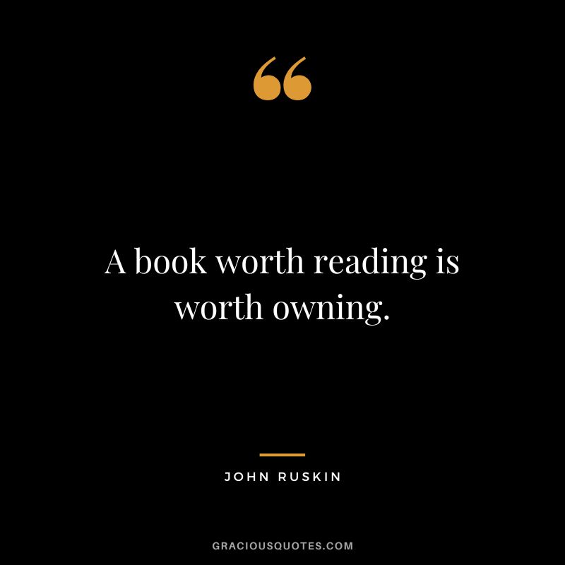 A book worth reading is worth owning.