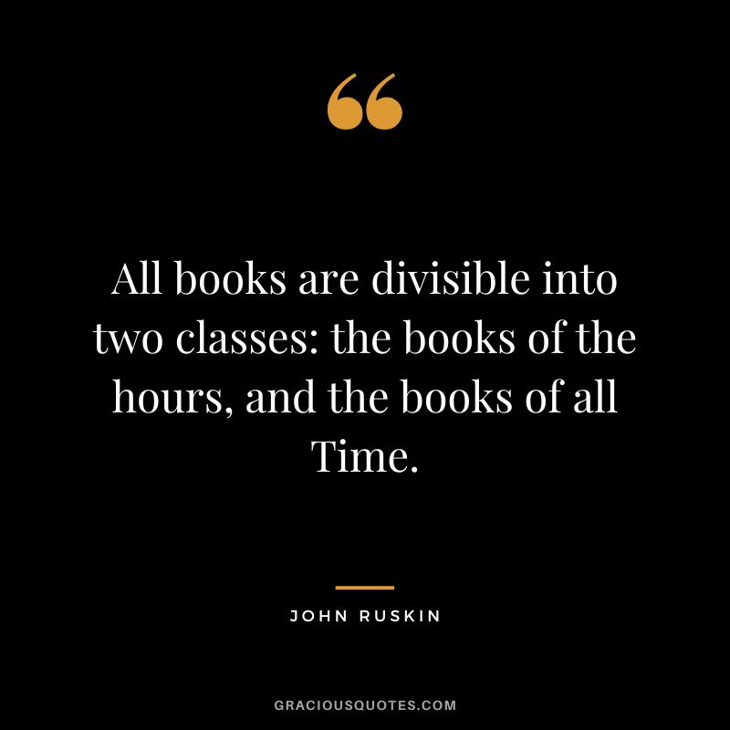 All books are divisible into two classes the books of the hours, and the books of all Time.