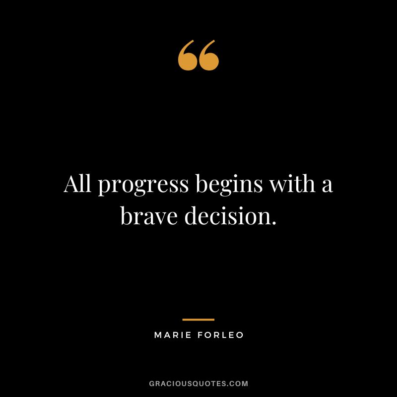 All progress begins with a brave decision.