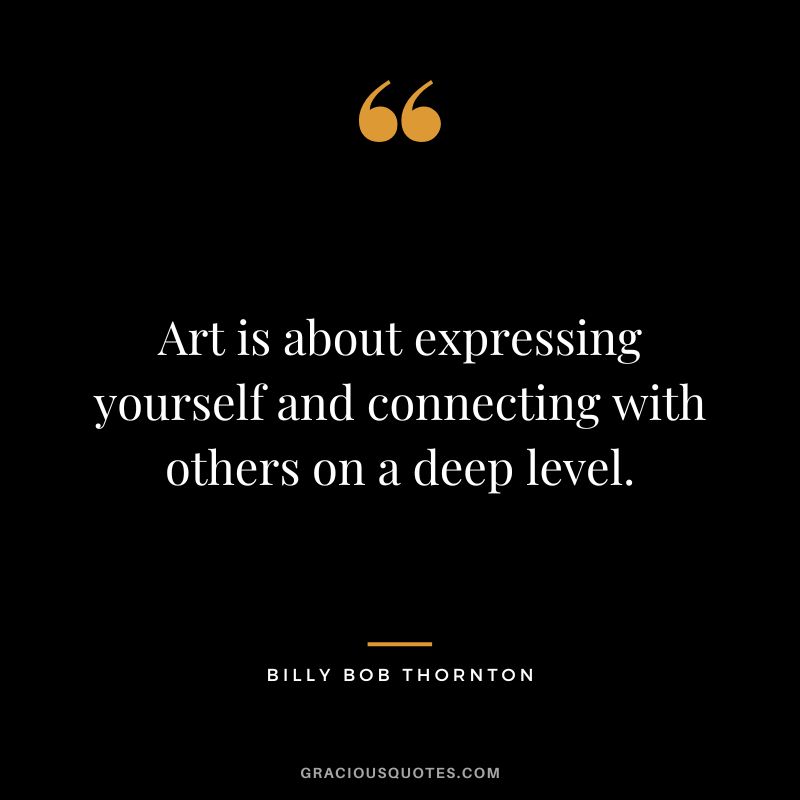 Art is about expressing yourself and connecting with others on a deep level.
