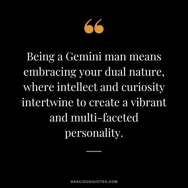 Being a Gemini man means embracing your dual nature, where intellect and curiosity intertwine to create a vibrant and multi-faceted personality.