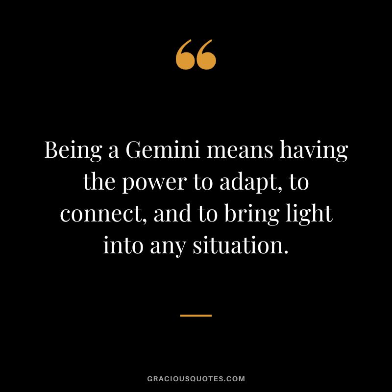 Being a Gemini means having the power to adapt, to connect, and to bring light into any situation.