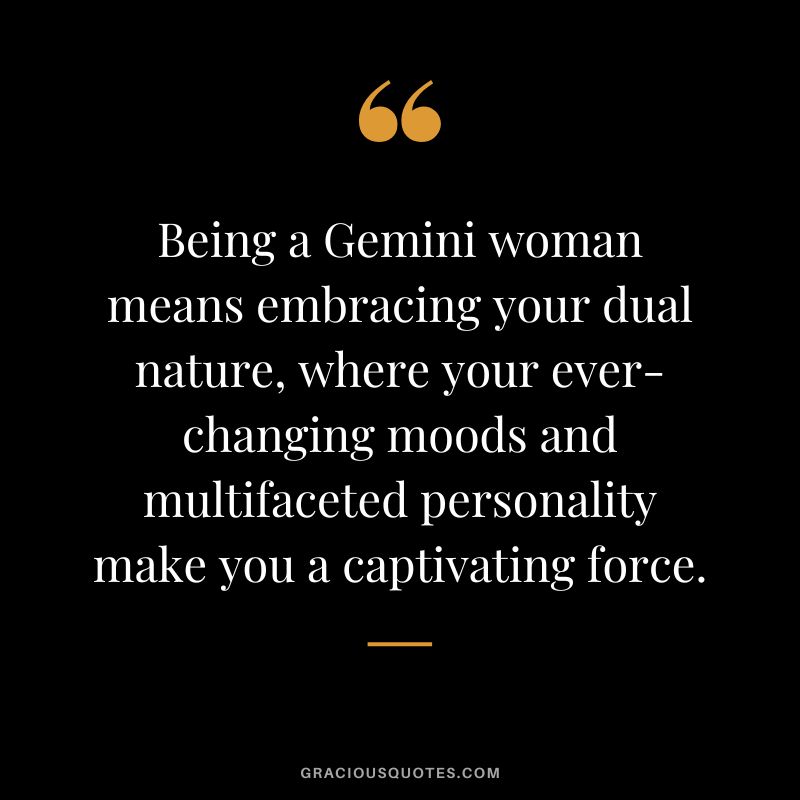 Being a Gemini woman means embracing your dual nature, where your ever-changing moods and multifaceted personality make you a captivating force.