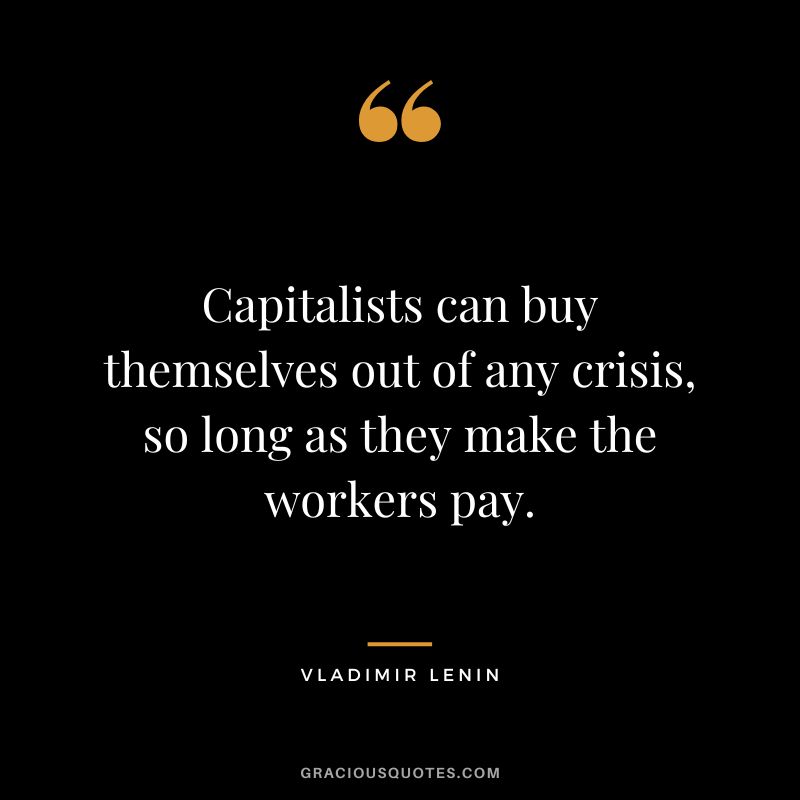Capitalists can buy themselves out of any crisis, so long as they make the workers pay.