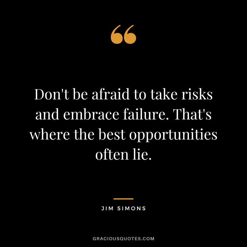 Don't be afraid to take risks and embrace failure. That's where the best opportunities often lie.