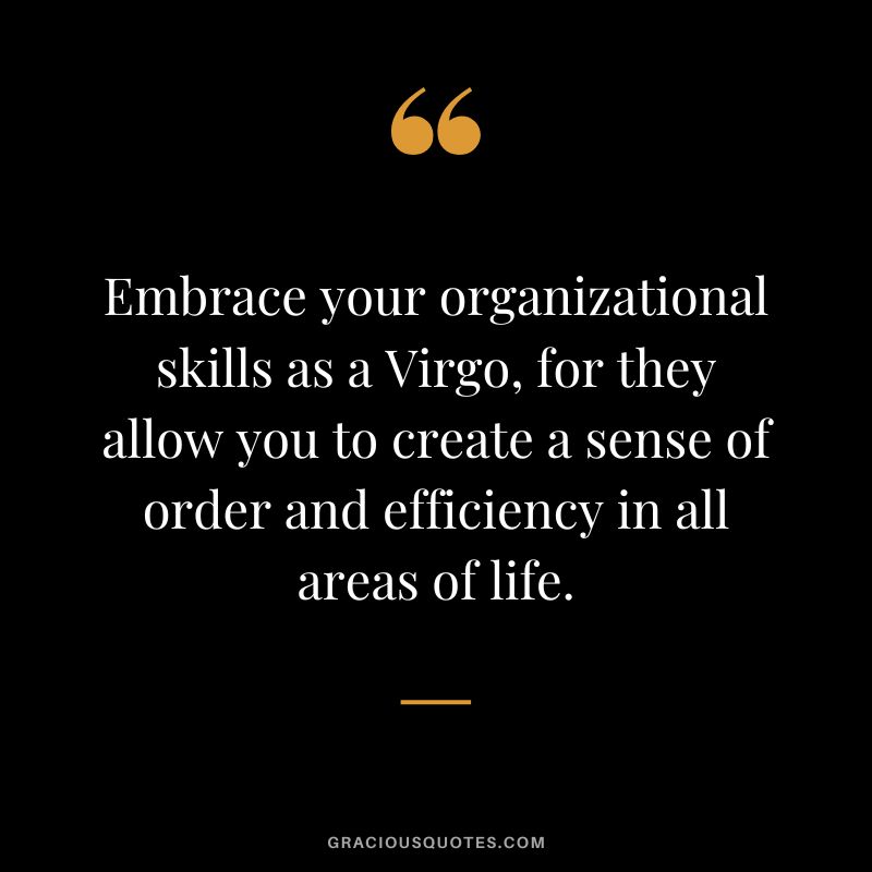 Embrace your organizational skills as a Virgo, for they allow you to create a sense of order and efficiency in all areas of life.