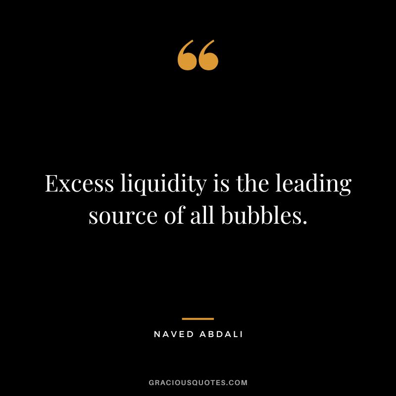 Excess liquidity is the leading source of all bubbles.