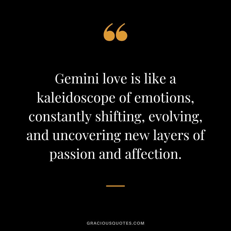 Gemini love is like a kaleidoscope of emotions, constantly shifting, evolving, and uncovering new layers of passion and affection.