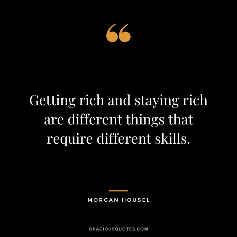 Getting rich and staying rich are different things that require different skills.