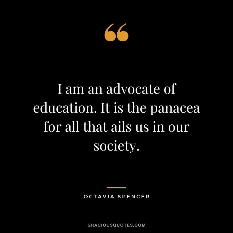 I am an advocate of education. It is the panacea for all that ails us in our society.