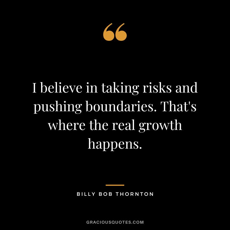 I believe in taking risks and pushing boundaries. That's where the real growth happens.
