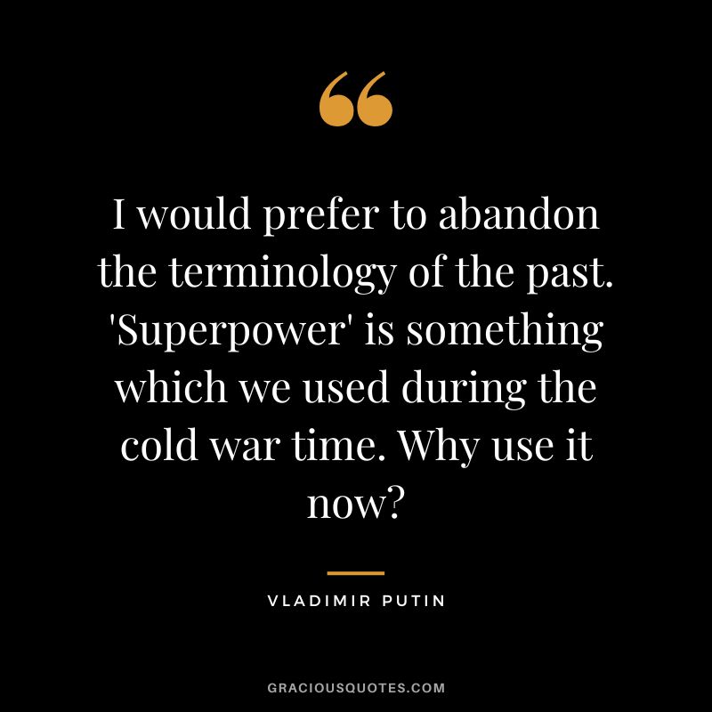 I would prefer to abandon the terminology of the past. 'Superpower' is something which we used during the cold war time. Why use it now
