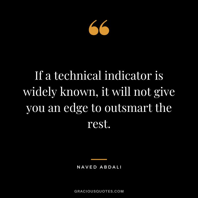 If a technical indicator is widely known, it will not give you an edge to outsmart the rest.