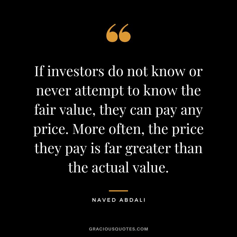 If investors do not know or never attempt to know the fair value, they can pay any price. More often, the price they pay is far greater than the actual value.
