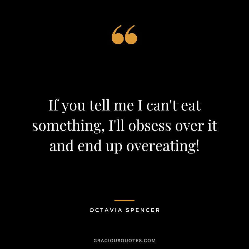 If you tell me I can't eat something, I'll obsess over it and end up overeating!