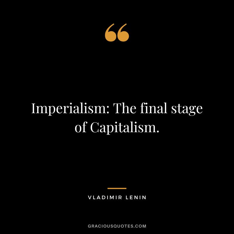 Imperialism The final stage of Capitalism.
