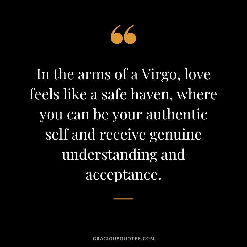 In the arms of a Virgo, love feels like a safe haven, where you can be your authentic self and receive genuine understanding and acceptance.