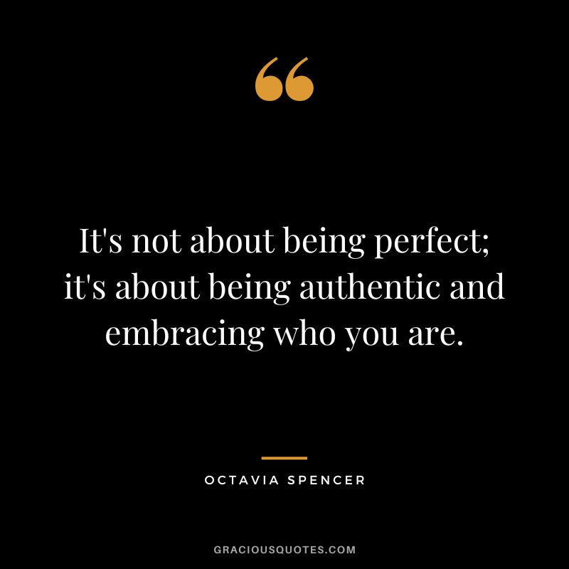 It's not about being perfect; it's about being authentic and embracing who you are.