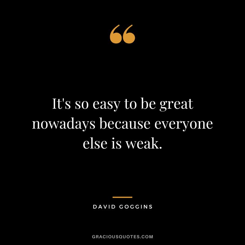 It's so easy to be great nowadays because everyone else is weak.