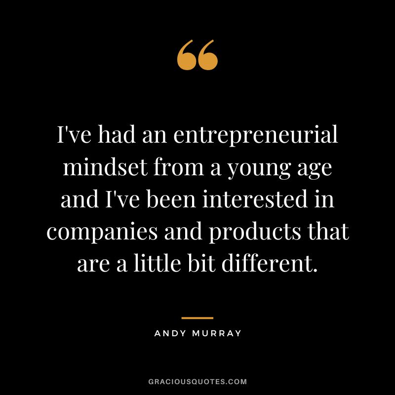 I've had an entrepreneurial mindset from a young age and I've been interested in companies and products that are a little bit different.