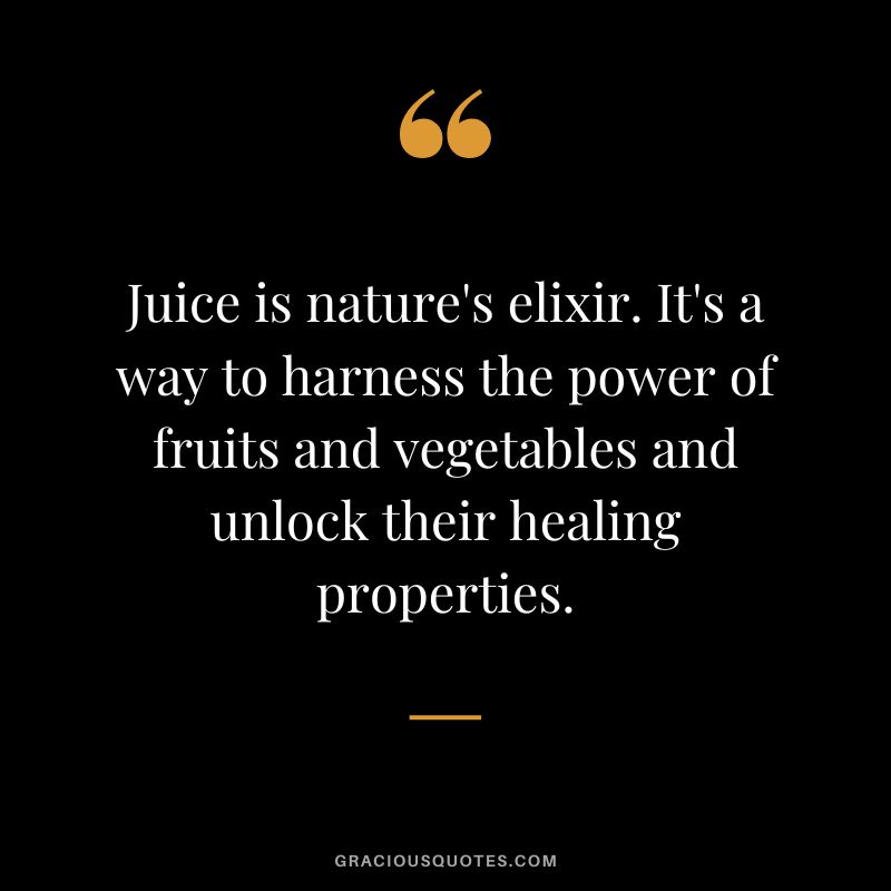 Juice is nature's elixir. It's a way to harness the power of fruits and vegetables and unlock their healing properties.
