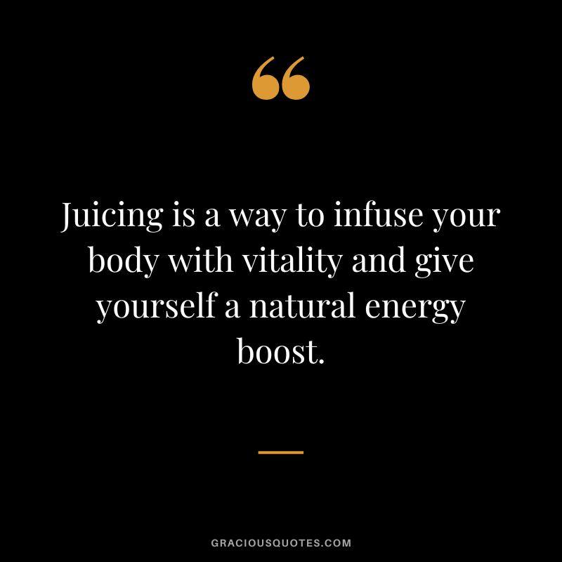 Juicing is a way to infuse your body with vitality and give yourself a natural energy boost.
