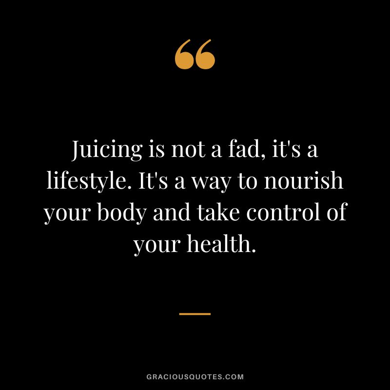 Juicing is not a fad, it's a lifestyle. It's a way to nourish your body and take control of your health.