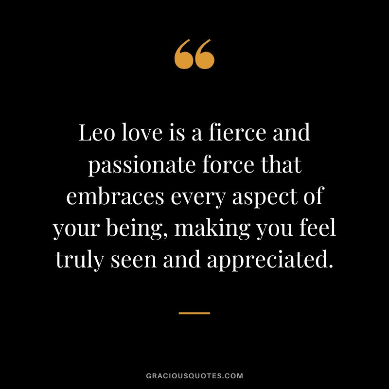 Leo love is a fierce and passionate force that embraces every aspect of your being, making you feel truly seen and appreciated.