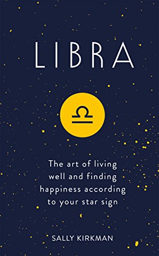 Libra: The Art of Living Well and Finding Happiness According to Your Star Sign