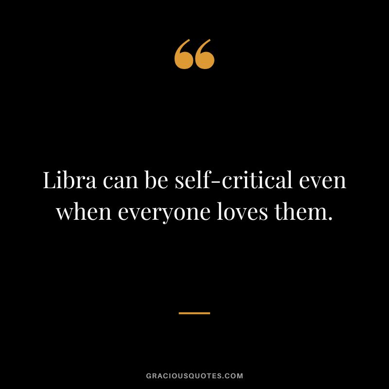 Libra can be self-critical even when everyone loves them.