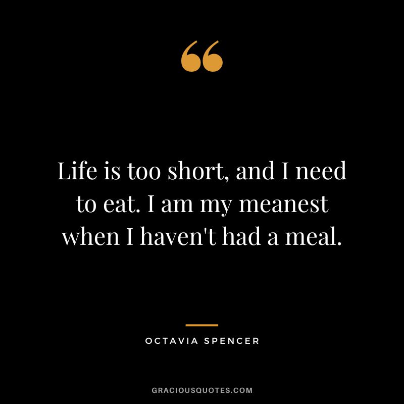 Life is too short, and I need to eat. I am my meanest when I haven't had a meal.