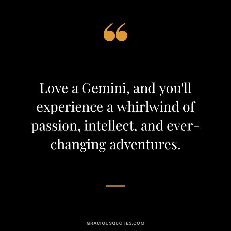 Love a Gemini, and you'll experience a whirlwind of passion, intellect, and ever-changing adventures.