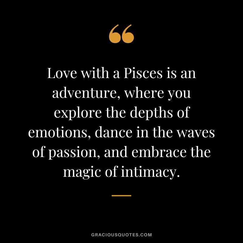 Love with a Pisces is an adventure, where you explore the depths of emotions, dance in the waves of passion, and embrace the magic of intimacy.