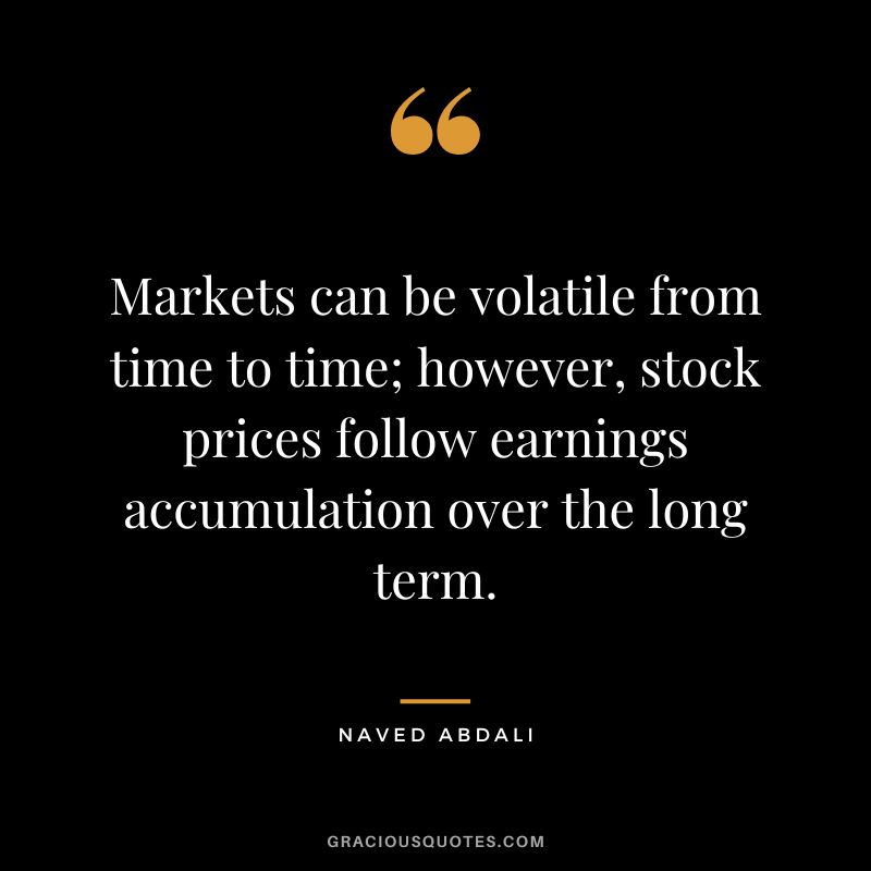 Markets can be volatile from time to time; however, stock prices follow earnings accumulation over the long term.
