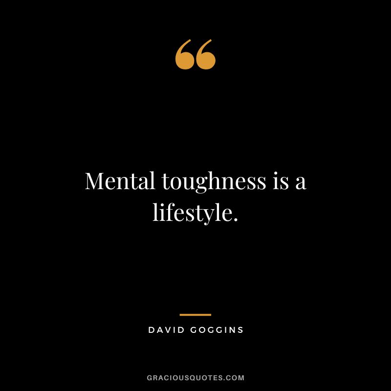 Mental toughness is a lifestyle.