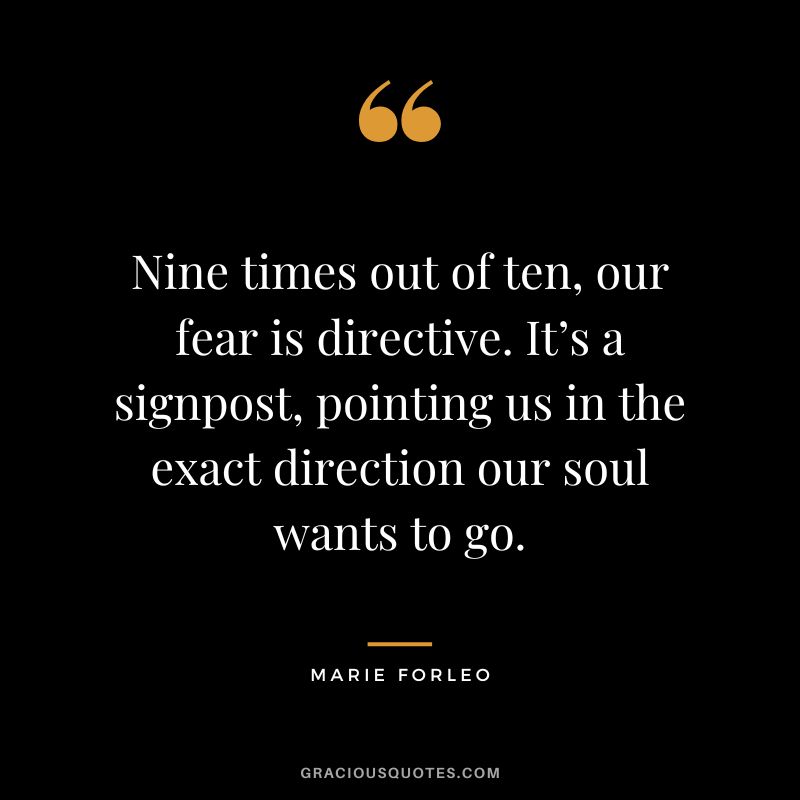 Nine times out of ten, our fear is directive. It’s a signpost, pointing us in the exact direction our soul wants to go.