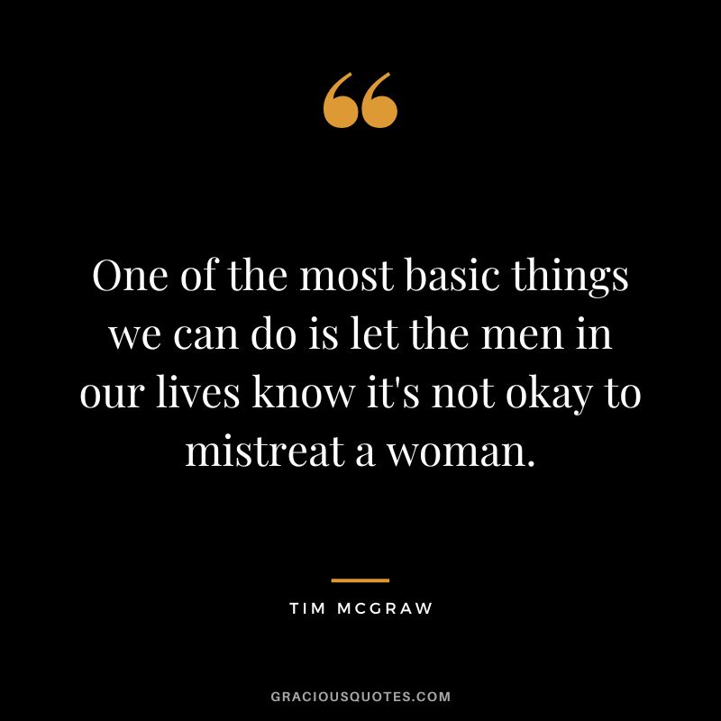 One of the most basic things we can do is let the men in our lives know it's not okay to mistreat a woman.