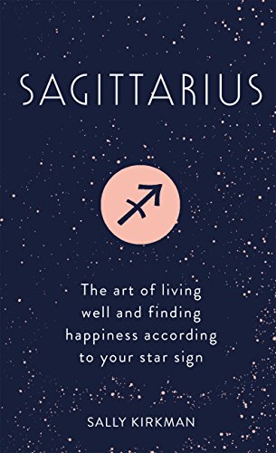 Sagittarius: The Art of Living Well and Finding Happiness According to Your Star Sign