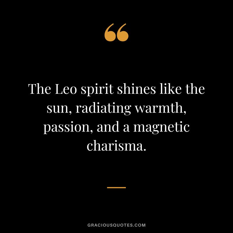The Leo spirit shines like the sun, radiating warmth, passion, and a magnetic charisma.