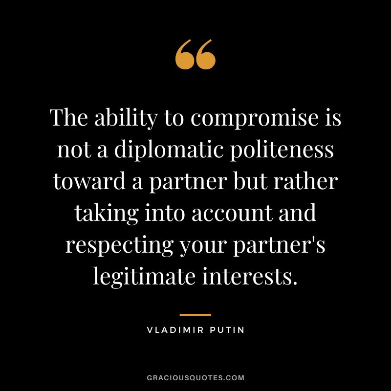 The ability to compromise is not a diplomatic politeness toward a partner but rather taking into account and respecting your partner's legitimate interests.
