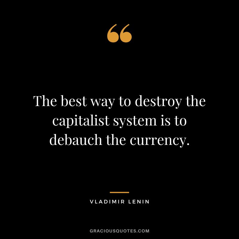 The best way to destroy the capitalist system is to debauch the currency.