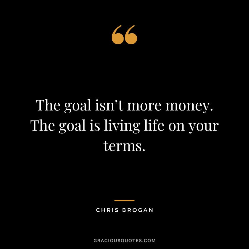 Money is not the goal. It is merely a means to an end. The goal is  financial independence and the ability to live completely on your own  terms. - Thread from Kenny