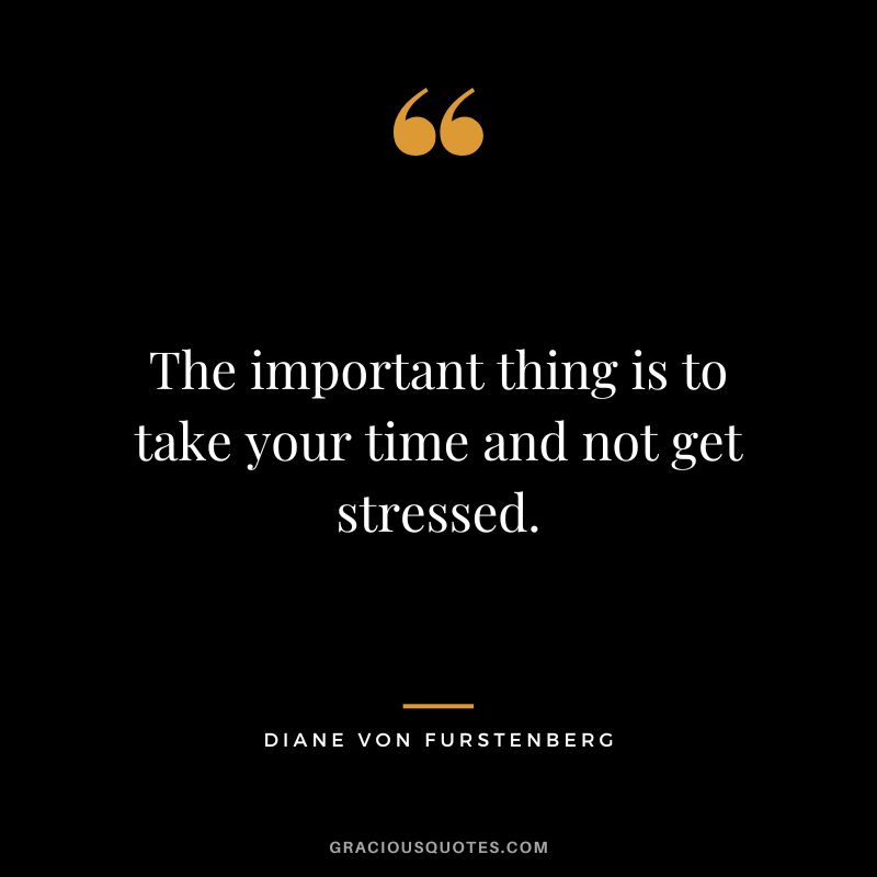 The important thing is to take your time and not get stressed.