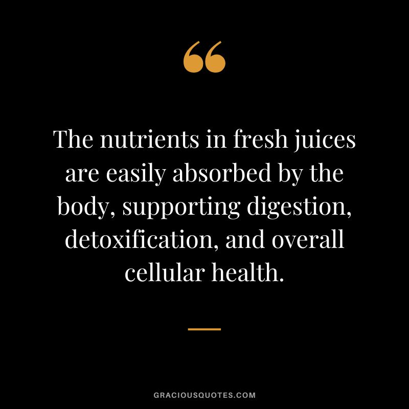 The nutrients in fresh juices are easily absorbed by the body, supporting digestion, detoxification, and overall cellular health.