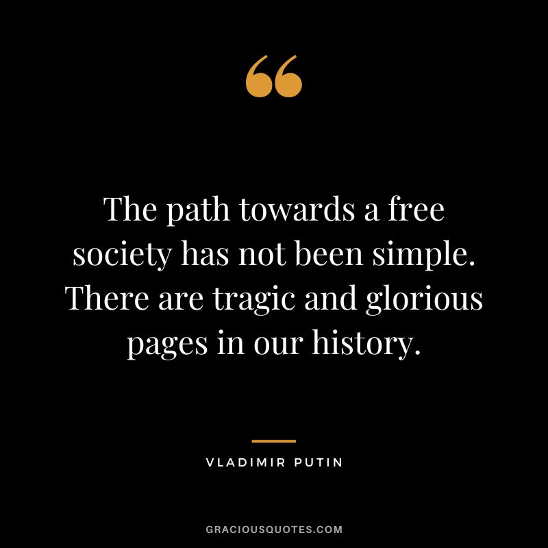 The path towards a free society has not been simple. There are tragic and glorious pages in our history.