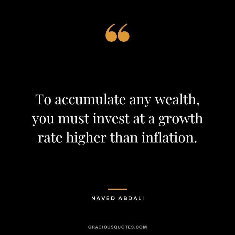 To accumulate any wealth, you must invest at a growth rate higher than inflation.