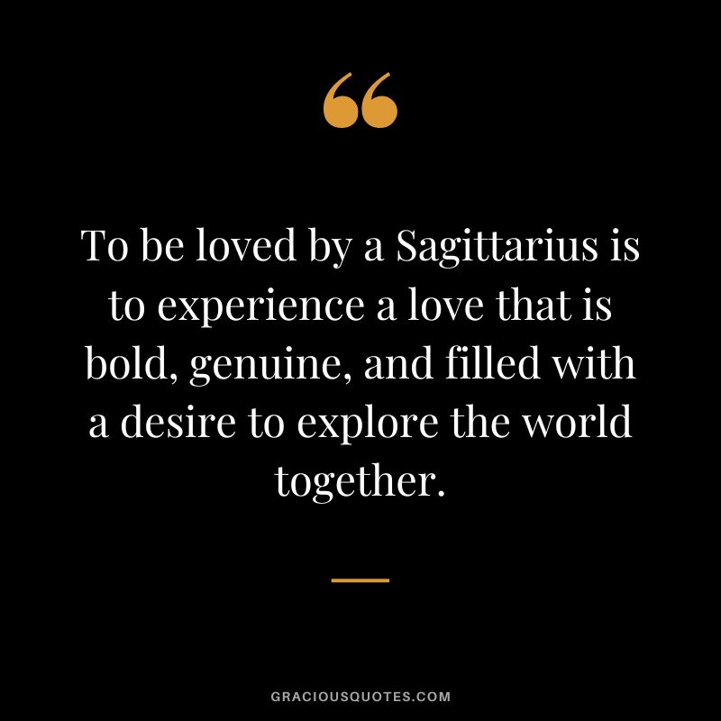 To be loved by a Sagittarius is to experience a love that is bold, genuine, and filled with a desire to explore the world together.
