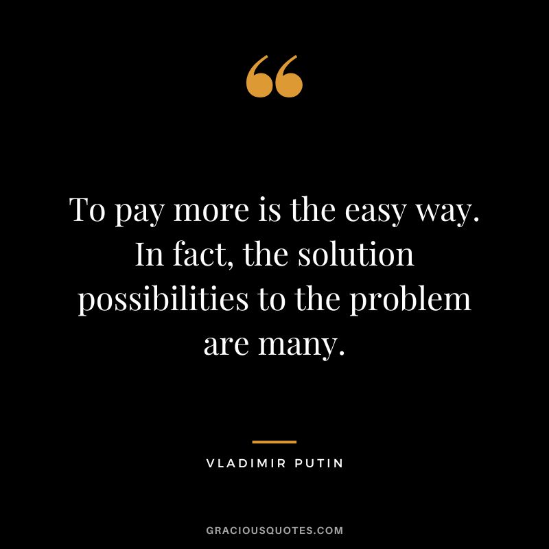 To pay more is the easy way. In fact, the solution possibilities to the problem are many.