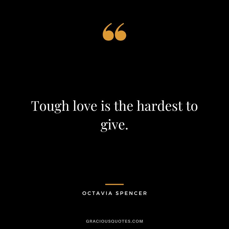Tough love is the hardest to give.